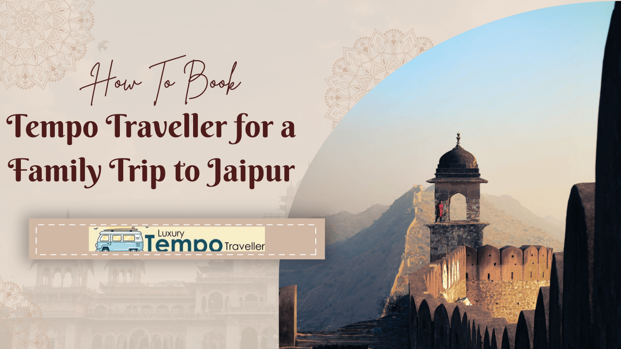 How ​​To Book a Tempo Traveller for a Family Trip to Jaipur